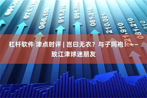 杠杆软件 津点时评 | 岂曰无衣？与子同袍！——致江津球迷朋友